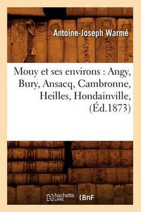 Cover image for Mouy Et Ses Environs: Angy, Bury, Ansacq, Cambronne, Heilles, Hondainville, (Ed.1873)