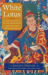 Cover image for White Lotus: An Explanation of the Seven-Line Prayer to Guru Padmasambhava