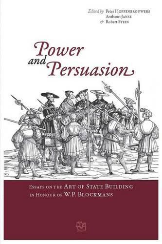 Cover image for Power and Persuasion: Essays on the Art of State Building in Honour of W.P. Blockmans