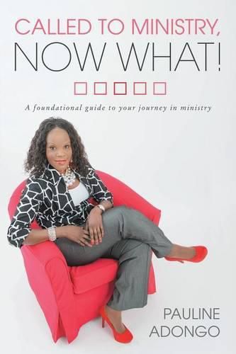 Called to Ministry, Now What!: A Foundational Guide to Your Journey in Ministry