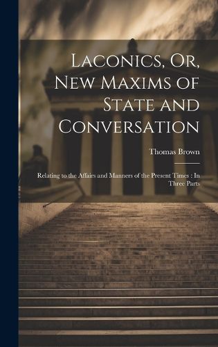 Cover image for Laconics, Or, New Maxims of State and Conversation