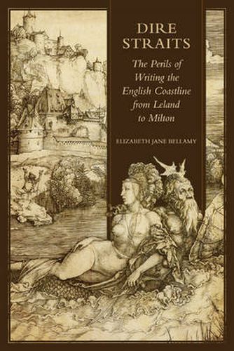 Cover image for Dire Straits: The Perils of Writing the Early Modern English Coastline from Leland to Milton