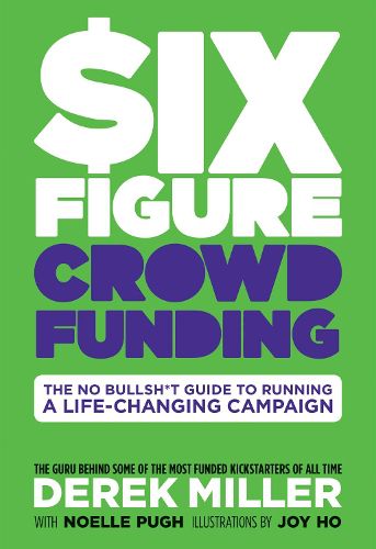 Cover image for Six Figure Crowdfunding: The No Bullsh*t Guide to Running a Life-Changing Campaign