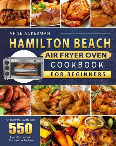 Cover image for Hamilton Beach Air Fryer Oven Cookbook for Beginners: An Essential Guide with 550 Trouble-Free and Toothsome Recipes