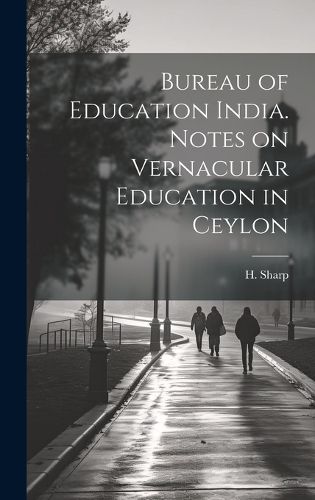 Cover image for Bureau of Education India. Notes on Vernacular Education in Ceylon