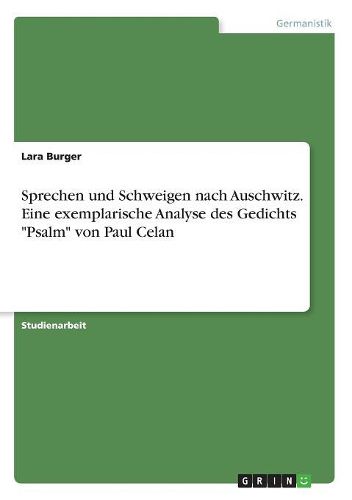 Sprechen und Schweigen nach Auschwitz. Eine exemplarische Analyse des Gedichts "Psalm" von Paul Celan