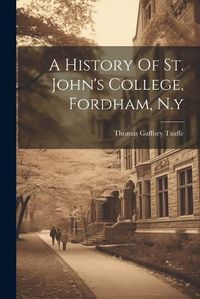 Cover image for A History Of St. John's College, Fordham, N.y