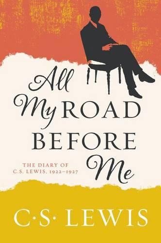 Cover image for All My Road Before Me: The Diary of C. S. Lewis, 1922-1927