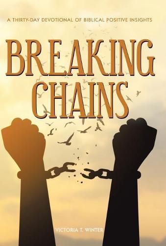 Breaking Chains: A Thirty-Day Devotional of Biblical Positive Insights