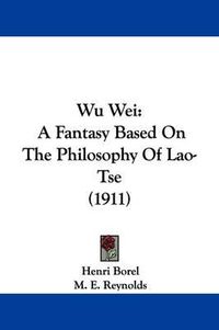 Cover image for Wu Wei: A Fantasy Based on the Philosophy of Lao-Tse (1911)