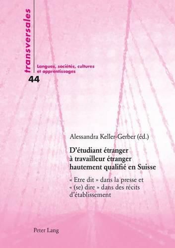 Cover image for D'Etudiant Etranger A Travailleur Etranger Hautement Qualifie En Suisse: Etre Dit   Dans La Presse Et   (Se) Dire   Dans Les Recits d'Etablissement