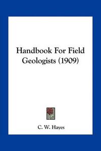 Cover image for Handbook for Field Geologists (1909)