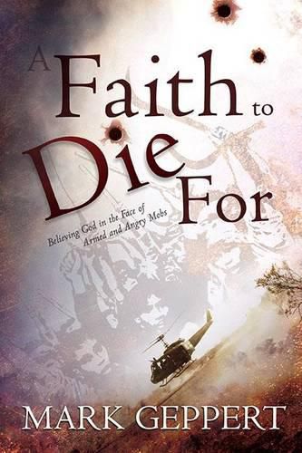 Cover image for Faith to Die for: Believing God in the Face of Armed and Angry Mobs