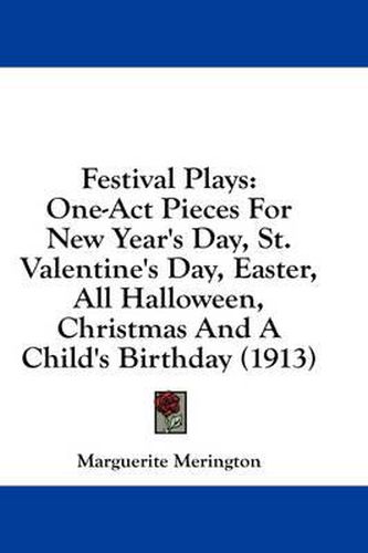 Cover image for Festival Plays: One-Act Pieces for New Year's Day, St. Valentine's Day, Easter, All Halloween, Christmas and a Child's Birthday (1913)