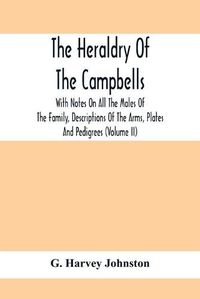 Cover image for The Heraldry Of The Campbells, With Notes On All The Males Of The Family, Descriptions Of The Arms, Plates And Pedigrees (Volume Ii)