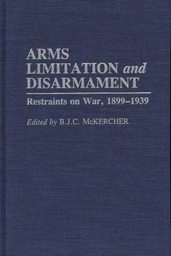 Cover image for Arms Limitation and Disarmament: Restraints on War, 1899-1939