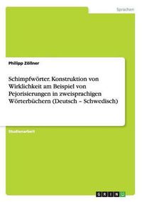 Cover image for Schimpfwoerter. Konstruktion von Wirklichkeit am Beispiel von Pejorisierungen in zweisprachigen Woerterbuchern (Deutsch - Schwedisch)