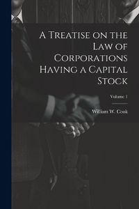 Cover image for A Treatise on the Law of Corporations Having a Capital Stock; Volume 1