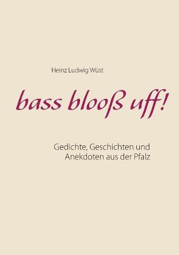 Cover image for bass blooss uff!: Gedichte, Geschichten und Anekdoten aus der Pfalz