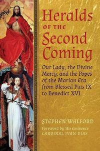 Cover image for Heralds of the Second Coming: Our Lady, the Divine Mercy, and the Popes of the Marian Era from Blessed Pius IX to Benedict XVI