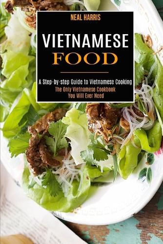 Cover image for Vietnamese Food: A Step-by-step Guide to Vietnamese Cooking (The Only Vietnamese Cookbook You Will Ever Need)