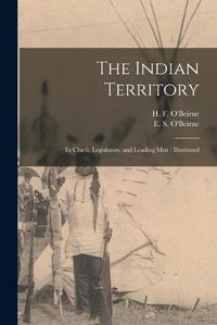 Cover image for The Indian Territory [microform]: Its Chiefs, Legislators, and Leading Men: Illustrated