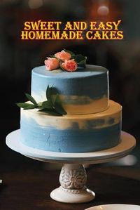 Cover image for Sweet and Easy Homemade Cakes