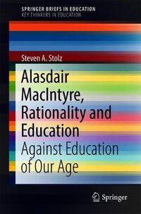 Cover image for Alasdair MacIntyre, Rationality and Education: Against Education of Our Age