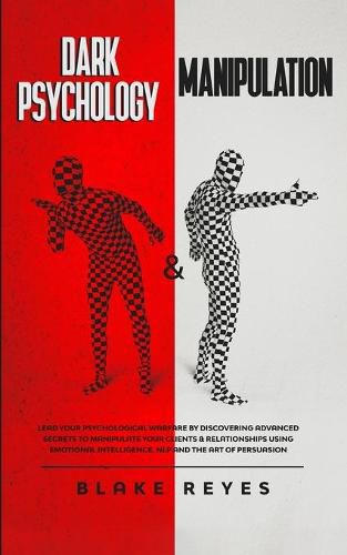 Cover image for Dark Psychology & Manipulation: Lead Your Psychological Warfare by Discovering Advanced Secrets to Manipulate Your Clients & Relationships Using Emotional Intelligence, NLP and the Art of Persuasion