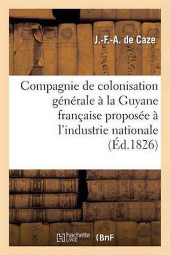 Compagnie de Colonisation Generale A La Guyane Francaise Proposee A l'Industrie Nationale