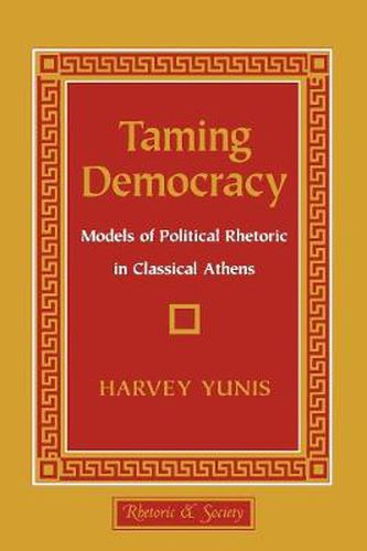 Cover image for Taming Democracy: Models of Political Rhetoric in Classical Athens