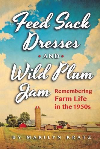 Cover image for Feedsack Dresses and Wild Plum Jam Remembering Farm Life in the 1950s