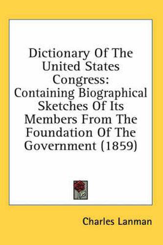 Cover image for Dictionary Of The United States Congress: Containing Biographical Sketches Of Its Members From The Foundation Of The Government (1859)