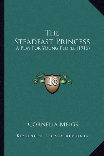 Cover image for The Steadfast Princess: A Play for Young People (1916)