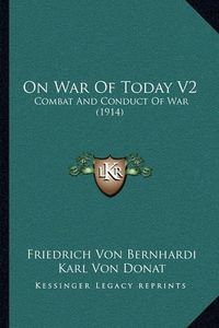 Cover image for On War of Today V2: Combat and Conduct of War (1914)