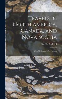 Cover image for Travels in North America, Canada, and Nova Scotia [microform]: With Geological Observations