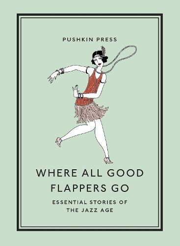 Where All Good Flappers Go: Essential Stories of the Jazz Age