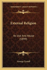 Cover image for External Religion: Its Use and Abuse (1899)