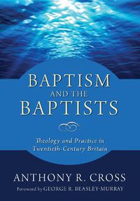 Cover image for Baptism and the Baptists: Theology and Practice in Twentieth-Century Britain