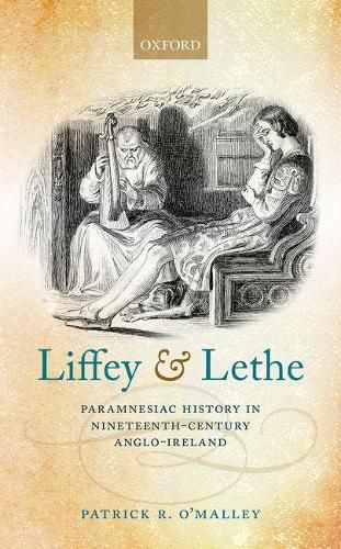 Cover image for Liffey and Lethe: Paramnesiac History in Nineteenth-Century Anglo-Ireland