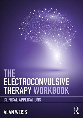 The Electroconvulsive Therapy Workbook: Clinical Applications