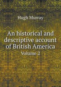 Cover image for An historical and descriptive account of British America Volume 2