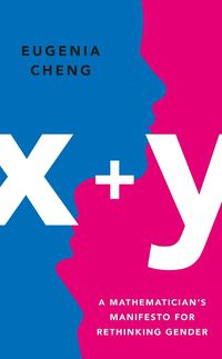 Cover image for x+y: A Mathematician's Manifesto for Rethinking Gender