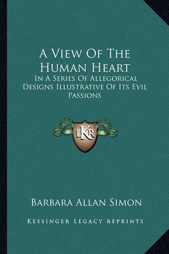 A View of the Human Heart: In a Series of Allegorical Designs Illustrative of Its Evil Passions