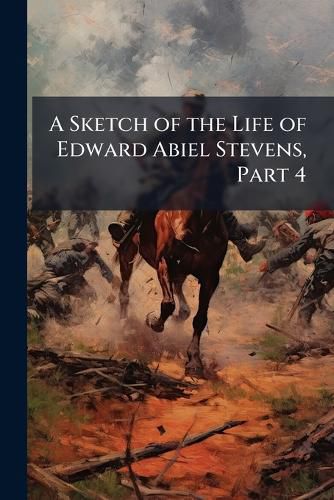 Cover image for A Sketch of the Life of Edward Abiel Stevens, Part 4