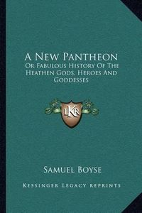 Cover image for A New Pantheon: Or Fabulous History of the Heathen Gods, Heroes and Goddesses