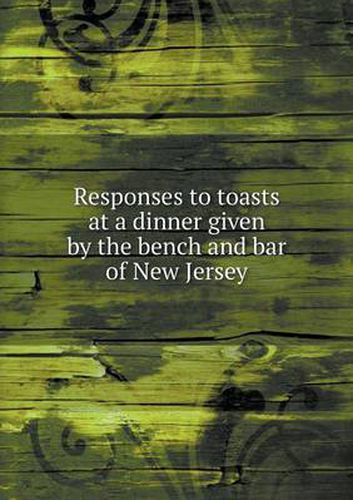 Cover image for Responses to toasts at a dinner given by the bench and bar of New Jersey