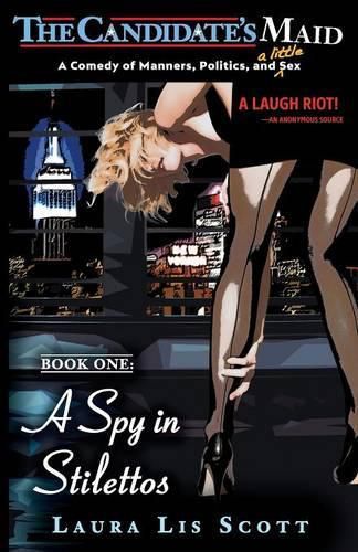 A Spy in Stilettos: A Comedy of Manners, Politics and a Little Sex