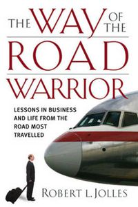 Cover image for The Way of the Road Warrior: Lessons in Business and Life from the Road Most Traveled