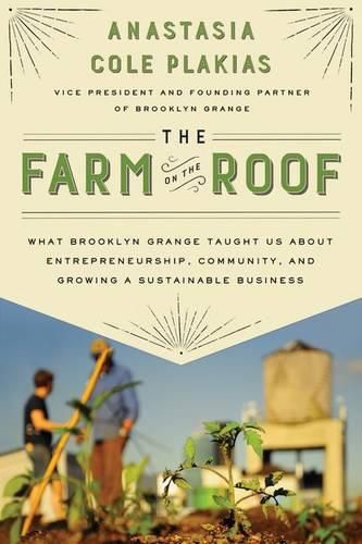 Cover image for The Farm on the Roof: What Brooklyn Grange Taught Us About Entrepreneurship, Community, and Growing a Sustainable Business